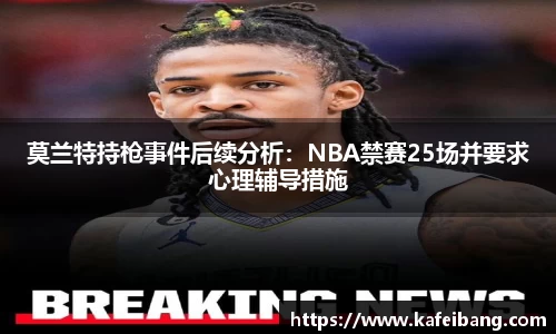 莫兰特持枪事件后续分析：NBA禁赛25场并要求心理辅导措施