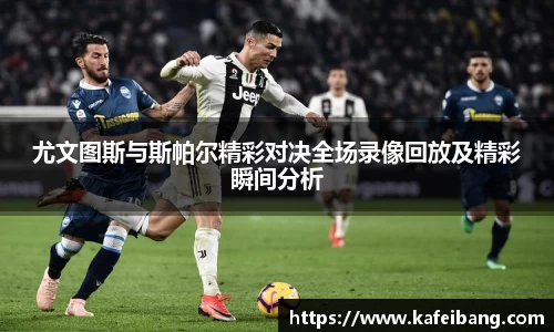 尤文图斯与斯帕尔精彩对决全场录像回放及精彩瞬间分析