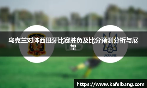 乌克兰对阵西班牙比赛胜负及比分预测分析与展望