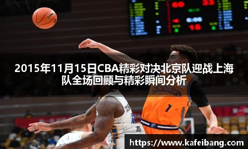 2015年11月15日CBA精彩对决北京队迎战上海队全场回顾与精彩瞬间分析