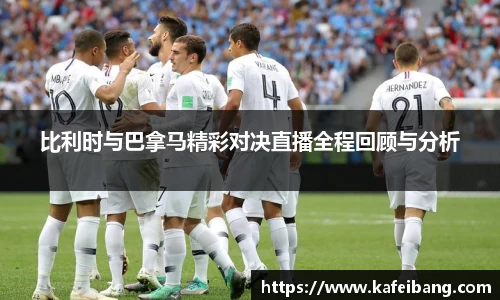 比利时与巴拿马精彩对决直播全程回顾与分析