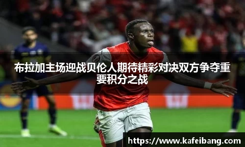 布拉加主场迎战贝伦人期待精彩对决双方争夺重要积分之战